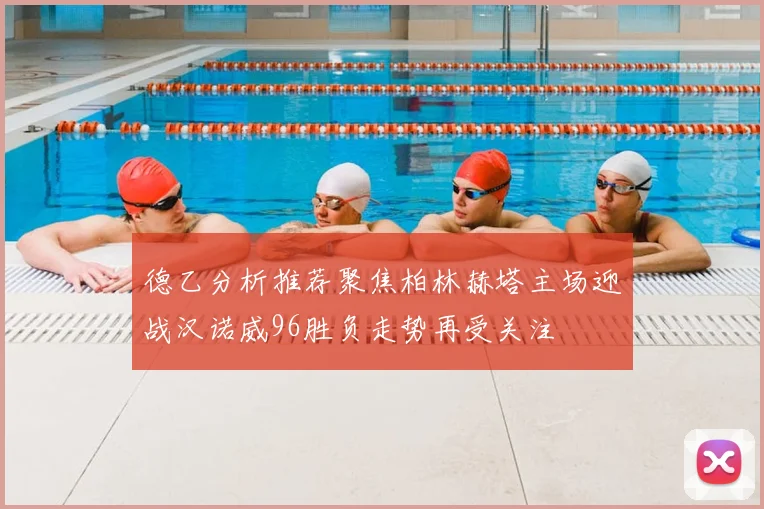 德乙分析推荐聚焦柏林赫塔主场迎战汉诺威96胜负走势再受关注