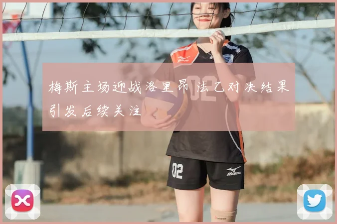 梅斯主场迎战洛里昂 法乙对决结果引发后续关注