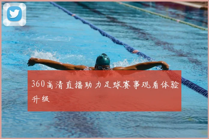360高清直播助力足球赛事观看体验升级